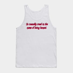 so casually cruel in the name of being honest Tank Top